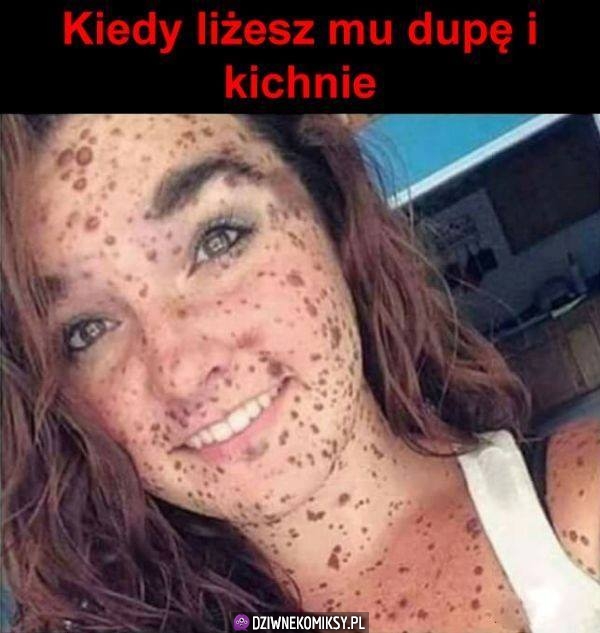 Kiedy liżesz mu dupę i kichnie