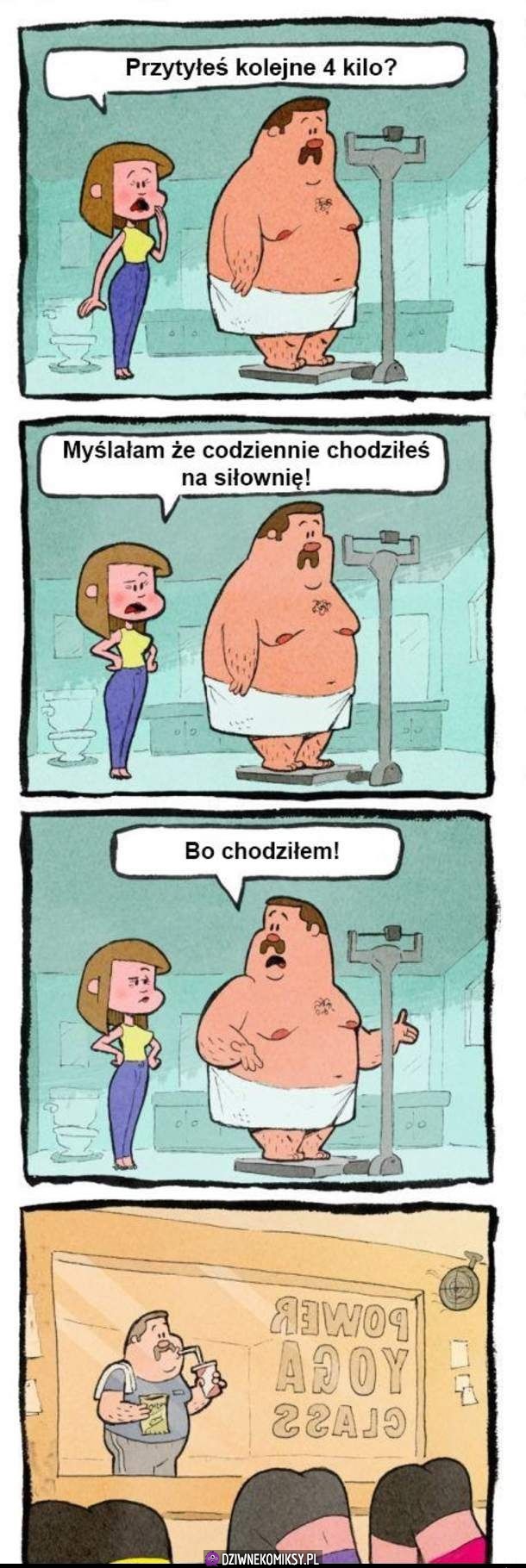 Przecież chodził  na siłkę!