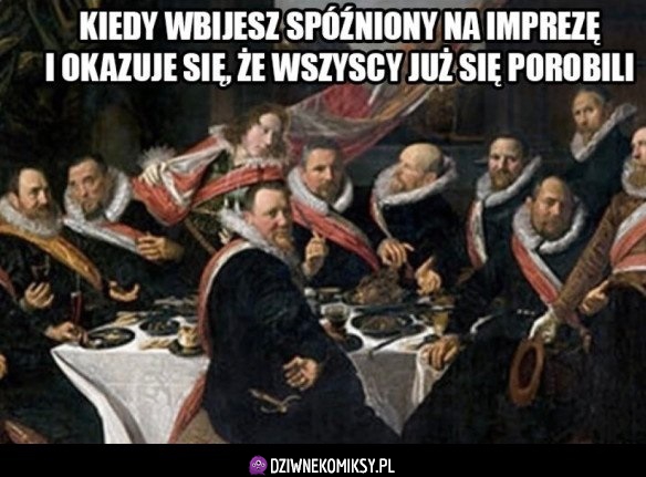Kiedy wbijasz spozniony na impreze